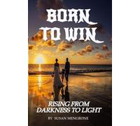 BORN TO WIN: RISING FROM DARKNESS TO LIGHT