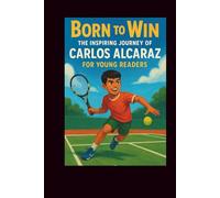 Born to Win: The Inspiring Journey of Carlos Alcaraz for Young Readers