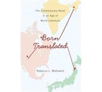 Born Translated: The Contemporary Novel In An Age Of World Literature (Literature Now) (Hardcover) Rebecca Walkowitz, (Auteur)