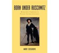 Born under Auschwitz Melancholy Traditions in Postwar German Literature by Mary Cosgrove Mary Cosgrove (Auteur)