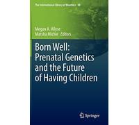 Born Well: Prenatal Genetics And The Future Of Having Children
