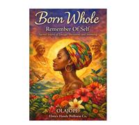 Born Whole: Remembering of Self : Sacred Letters of Lineage Liberation and Becoming