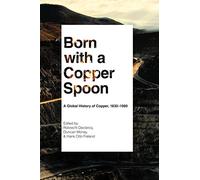 Born With a Copper Spoon: A Global History of Copper, 1830-1980