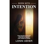 BORN WITH INTENTION: From Pain to Purpose, From Trauma to Triumph, From Survival to Strength