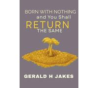 BORN WITH NOTHING AND WILL RETURN THE SAME: The True Value of Life