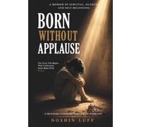 Born Without Applause: A Journey Through Rejection, Resilience, Faith, and Finding My Own Light