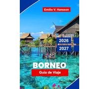 Borneo Guía de viaje 2026 - 2027: Explora el sudeste asiático con selvas tropicales, orangutanes, safaris fluviales, picos montañosos y culturas indígenas
