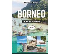 BORNEO TRAVEL GUIDE 2026: Rainforest Adventures, Orangutan Encounters, Secret Beaches, Tribal Traditions, Island Flavors, Wild Festivals, Wellness Escapes in Southeast Asia