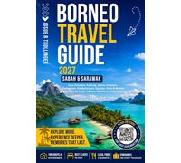 Borneo Travel Guide 2027: Sabah & Sarawak: Kota Kinabalu, Kuching, Mount Kinabalu, Orangutans, Kinabatangan, Sipadan, Mulu, Brunei, Kalimantan & Itineraries for Wildlife, Culture, Food and Adventure