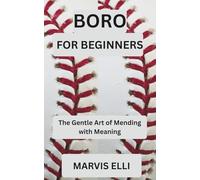 BORO FOR BEGINNERS: The Gentle Art of Mending with Meaning