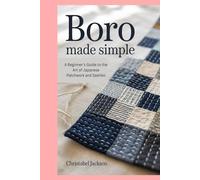 Boro Made Simple: A Beginner's Guide to the Art of Japanese Patchwork and Sashiko