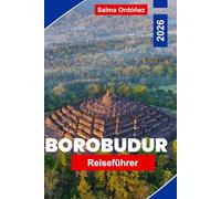 BOROBUDUR Reiseführer 2026: Entdecken Sie antike Tempel, kulturelles Erbe, landschaftlich reizvolle Umgebungen, lokale Märkte und praktische Tipps für Ihre Indonesien-Reise