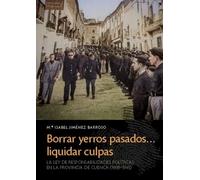 Borrar yerros pasados... liquidar culpas: La Ley de Responsabilidades Políticas en la provincia de Cuenca (1939-1945)