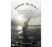 Borrow My Belief: Your Guide To Living The Life You Dream About