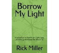 Borrow My Light: A Collection of Poems on Light, Loss, and the Quiet Places We Return To