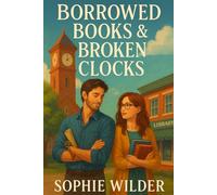 Borrowed Books & Broken Clocks: A Heartwarming Small-Town Romance About Second Chances, Slow Time, and Lasting Love. When time stops, love begins.
