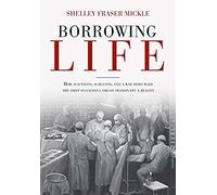 Borrowing Life: How Scientists, Surgeons, And A War Hero Made The First Successful Organ Transplant A Reality