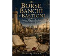 Borse, Banchi e Bastioni: L’ascesa del potere borghese nelle città europee