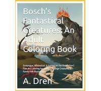 Bosch's Fantastical Creatures: An Adult Coloring Book: Grotesque, Whimsical, & Surreal Art for Relaxation | Fine Art Coloring for Adults | Strange Creatures & Funny Folk Illustrations