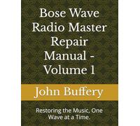 Bose Wave Radio Master Repair Manual - Volume 1: Restoring the Music, One Wave at a Time.