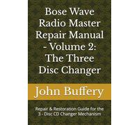 Bose Wave Radio Master Repair Manual - Volume 2: The Three Disc Changer: Repair & Restoration Guide for the 3 - Disc CD Changer Mechanism