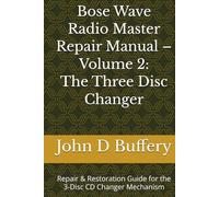Bose Wave Radio Master Repair Manual - Volume 2: The Three Disc Changer: Repair & Restoration Guide for the 3 - Disc CD Changer Mechanism