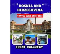 Bosnia and Herzegovina Travel Guide 2025-2026: The Ultimate Balkan Journey Through Sarajevo, Mostar, Top Attractions, Complete Itineraries, Insider ... Local Experiences for Every Traveler