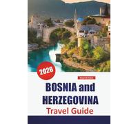 BOSNIA and HERZEGOVINA TRAVEL GUIDE 2026: Explore the Western Balkans Hidden Gems, Historic Landmarks, Local Cuisine, and Practical Tips for Visitors