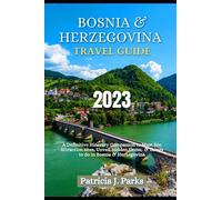 BOSNIA AND HERZEGOVINA TRAVEL GUIDE: A Definitive Itinerary Companion to Must See Attraction Sites, Unveil Hidden Gems; & Things to do in Bosnia and Herzegovina