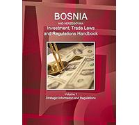 Bosnia And Herzegovinabosnia And Herzegovina Investment, Trade Laws And Regulations Handbook Volume 1 Strategic Information And Regulations