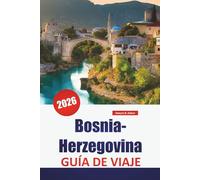 Bosnia-Herzegovina GUÍA DE VIAJE 2026: Explore las gemas ocultas de los Balcanes Occidentales, los monumentos históricos, la cocina local y los consejos prácticos para los visitantes