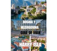 BOSNIA Y HEZERGOVINA GUÍA DE VIAJE 2025-2026: El mejor momento para visitar, los mejores lugares para explorar y todo lo que necesitas saber antes de ir