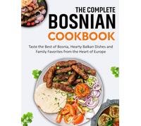Bosnian Cookbook: Taste the Best of Bosnia, Hearty Balkan Dishes and Family Favorites from the Heart of Europe.