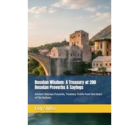 Bosnian Wisdom: A Treasury of 200 Bosnian Proverbs & Sayings: Ancient Bosnian Proverbs, Timeless Truths from the Heart of the Balkans