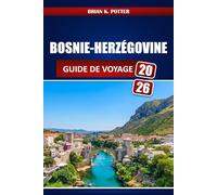 Bosnie-Herzégovine Guide De Voyage 2026: De Sarajevo à Mostar : Sites historiques, aventures en plein air, gastronomie locale, Planification budgétaire et itinéraires À travers les Balkans