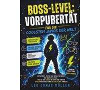 Boss-Level: Vorpubertät für die coolsten Jungs der Welt: Entspannt, mutig und selbstbewusst ins nächste Level - Wie du das Chaos in Kopf und Körper episch meisterst und zu dir selbst findest