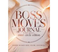 Boss Moves Journal & Daily Planner - Sister Circle Edition: Where Women Rise, Glow and Build