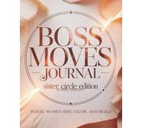 Boss Moves Sister Circle Journal & Daily Planner: Where Women Rise, Glow and Build