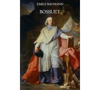 Bossuet: Étude biographique et spirituelle d’un maître de l’éloquence sacrée
