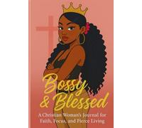 Bossy & Blessed: A Christian Woman’s Journal for Faith, Focus, and Fierce Living