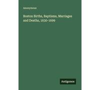 Boston Births, Baptisms, Marriages and Deaths, 1630-1699