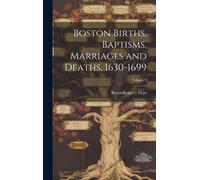 Boston Births, Baptisms, Marriages And Deaths, 1630-1699; Volume 9