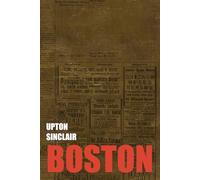 Boston by Upton Sinclair: A Documentary Novel of the Sacco-Vanzetti Case