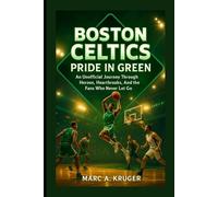 Boston Celtics: Pride In Green: An Unofficial Journey Through Heroes, Heartbreaks, And The Fans Who Never Let Go