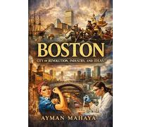 Boston: City of Revolution, Industry, and Ideas: A Narrative History from the Ice Age to the Innovation Age