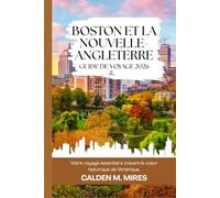 BOSTON ET LA NOUVELLE-ANGLETERRE GUIDE DE VOYAGE 2026: Votre voyage essentiel à travers le cœur historique de l’Amérique