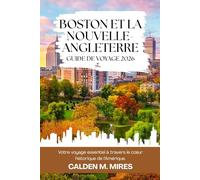 BOSTON ET LA NOUVELLE-ANGLETERRE GUIDE DE VOYAGE 2026: Votre voyage essentiel à travers le cœur historique de l’Amérique