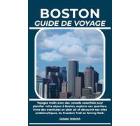 BOSTON GUIDE DE VOYAGE: Voyagez malin avec des conseils essentiels pour planifier votre séjour à Boston, explorer ses quartiers, vivre des aventures ... du Freedom Trail au Fenway Park.