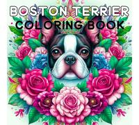 Boston Terrier Coloring Book: 50 Unique Boston Terrier Designs for Stress Relief, Mindfulness, and Calm | Perfect Gift for Boston Terrier Moms, Dog Lovers, and Coloring Enthusiasts