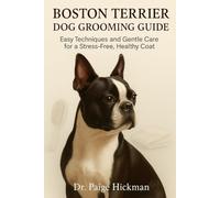 BOSTON TERRIER DOG GROOMING GUIDE: Easy Techniques and Gentle Care for a Stress-Free, Healthy Coat